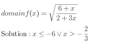 The domain of f(x)=sqrt((6+x)/(2+3x)) is x<=-6\lor x>-2/3